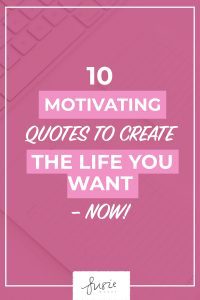 10 Motivating Quotes to Create The Life You Want – Now! - Susie Moore