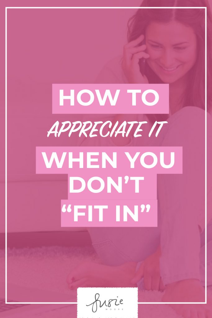 How To Appreciate It When You Don’t “Fit In”.001