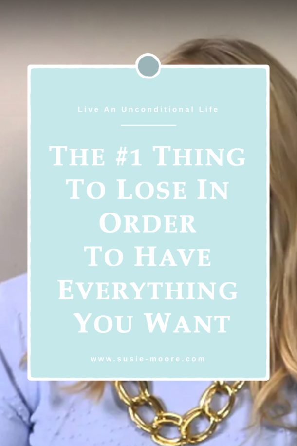 The #1 Thing To Lose In Order To Have Everything You Want - Susie Moore