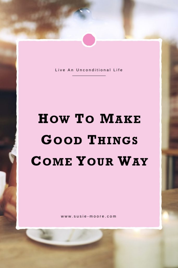 How to make good things come your way.001