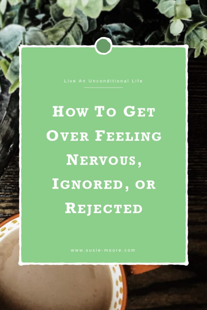 How To Get Over Feeling Nervous, Ignored or Rejected.001