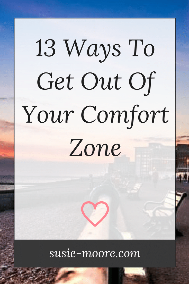 13 Ways To Get Out Of Your Comfort Zone - Susie Moore