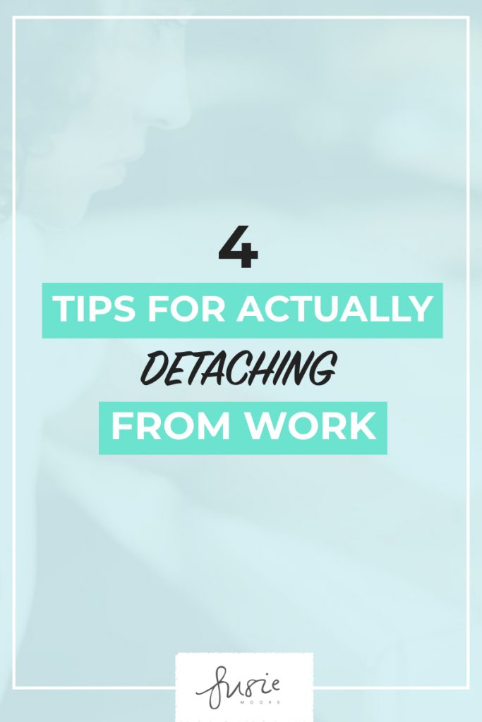 4 Tips For Actually Detaching From Work.001