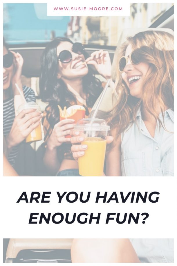 Are you having enough fun? - Susie Moore