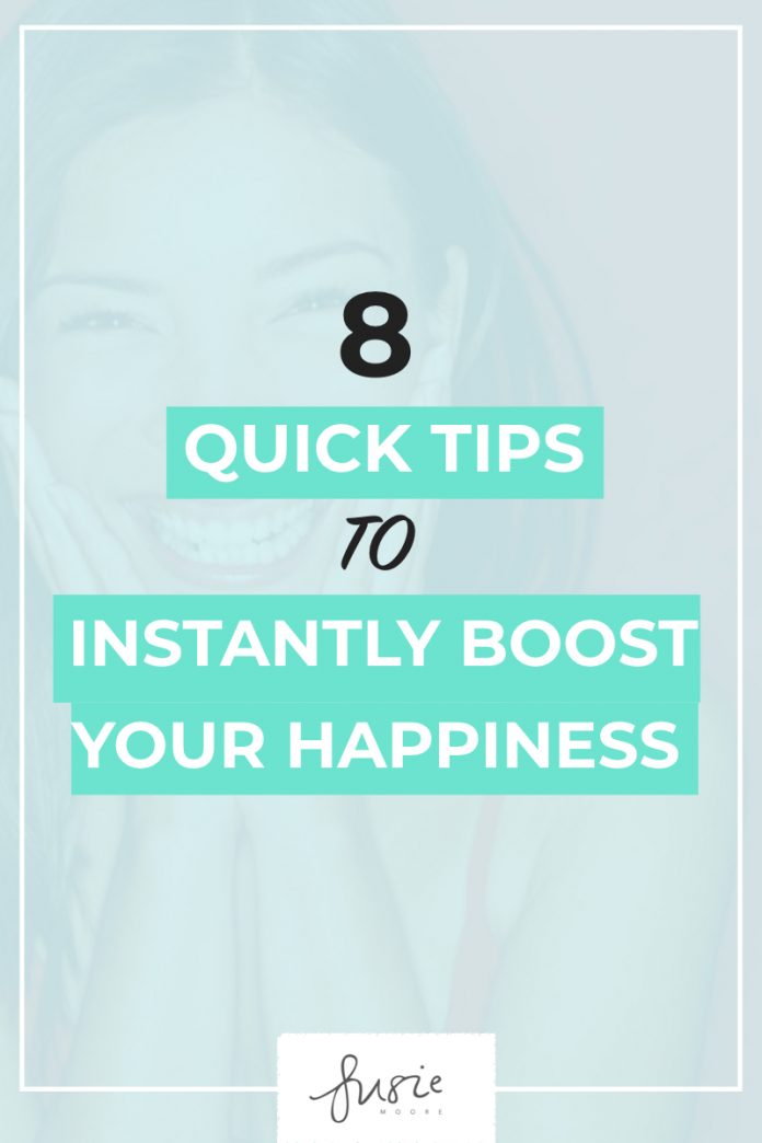 8 Quick Tips To Instantly Boost Your Happiness Susie Moore 8 Quick Tips To Instantly Boost Your Happiness Susie Moore